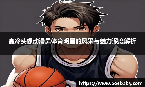 高冷头像动漫男体育明星的风采与魅力深度解析